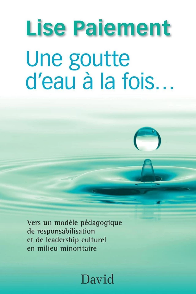 Une goutte d’eau à la fois… - Lise Paiement - Éditions David