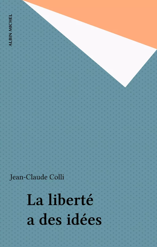 La liberté a des idées - Jean-Claude Colli - Albin Michel (réédition numérique FeniXX)