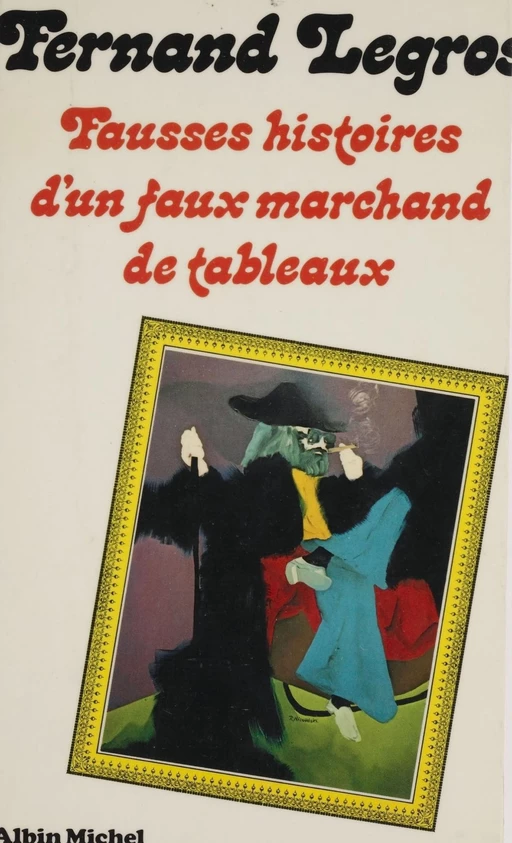 Fausses histoires d'un faux marchand de tableaux - Fernand Legros - Albin Michel (réédition numérique FeniXX)