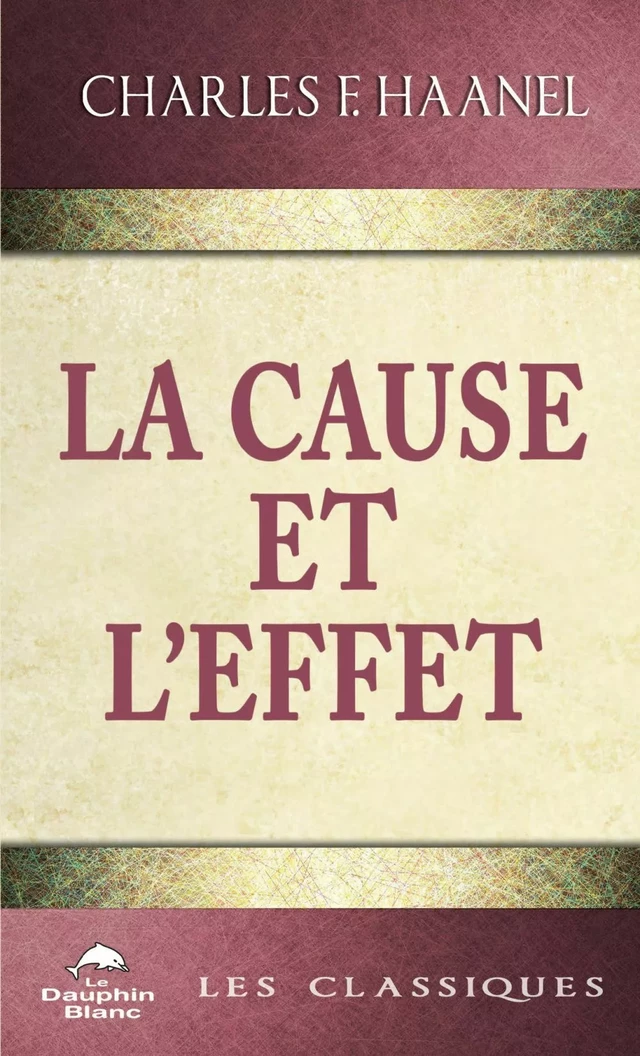 La Cause et l’Effet - Charles F. Haanel - Dauphin Blanc