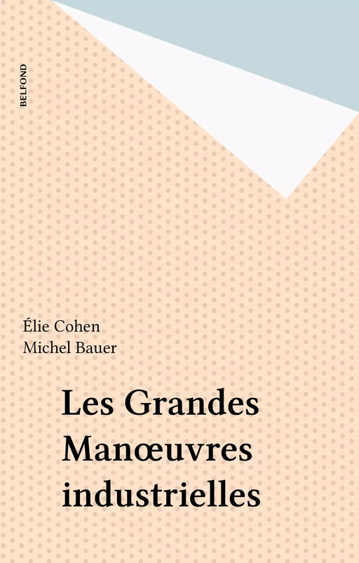 Les Grandes Manœuvres industrielles - Élie Cohen, Michel Bauer - Belfond (réédition numérique FeniXX)