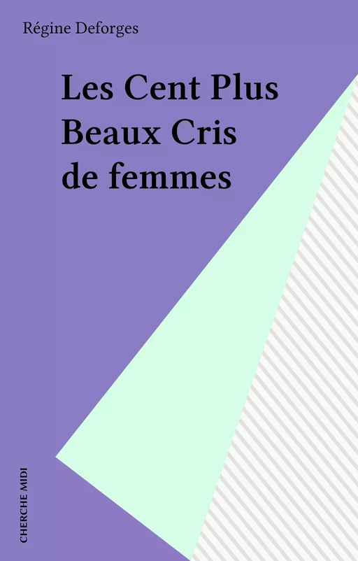 Les Cent Plus Beaux Cris de femmes - Régine Deforges - cherche midi (réédition numérique FeniXX)