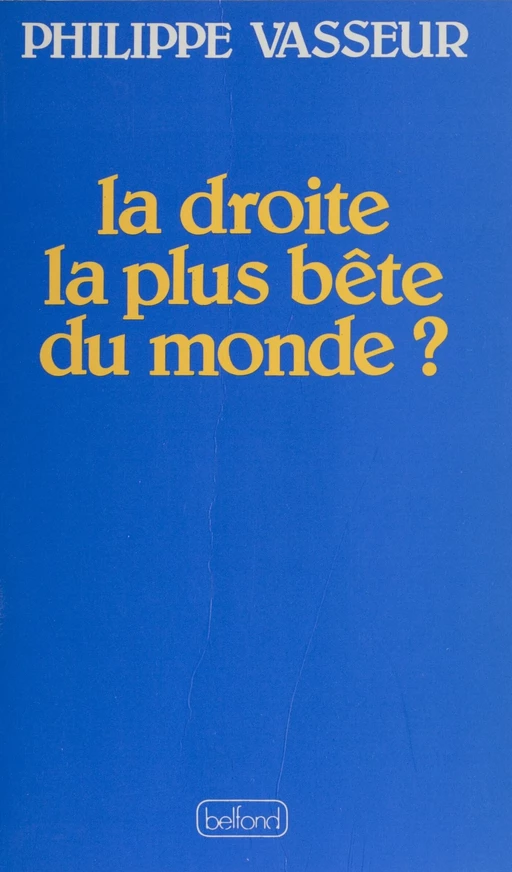 La Droite la plus bête du monde ? - Philippe Vasseur - Belfond (réédition numérique FeniXX)