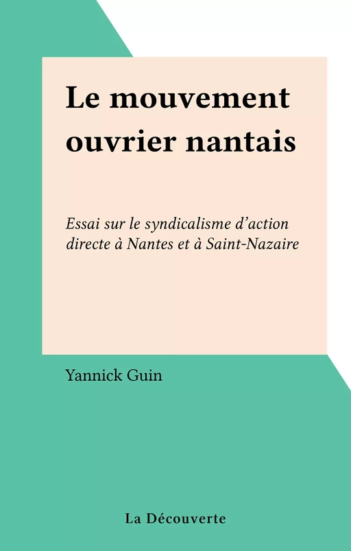 Le mouvement ouvrier nantais - Yannick Guin - La Découverte (réédition numérique FeniXX)