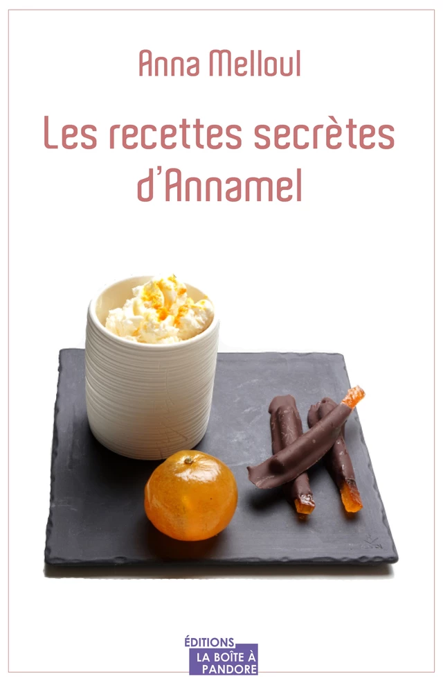 Les recettes secrètes d'Annamel - Anna Melloul - La Boîte à Pandore