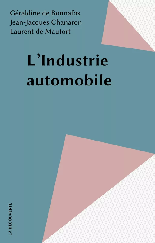 L'Industrie automobile - Géraldine de Bonnafos, Jean-Jacques Chanaron, Laurent de Mautort - La Découverte (réédition numérique FeniXX)