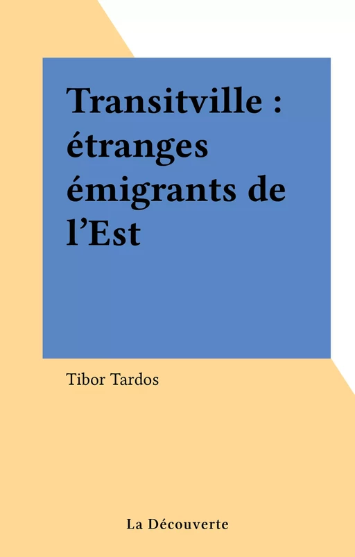 Transitville : étranges émigrants de l'Est - Tibor Tardos - La Découverte (réédition numérique FeniXX)