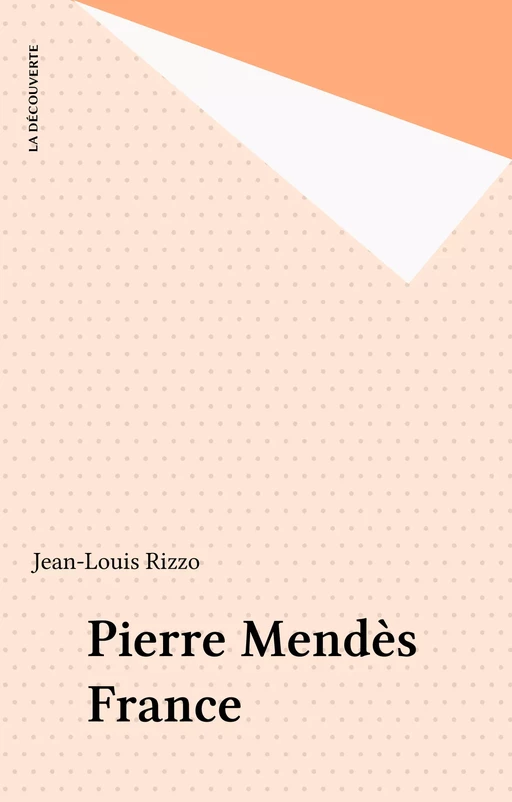 Pierre Mendès France - Jean-Louis Rizzo - La Découverte (réédition numérique FeniXX)