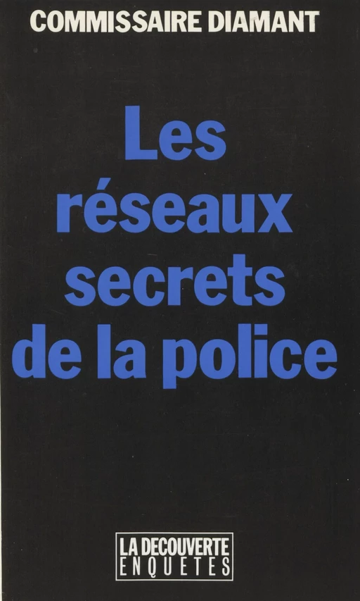 Les Réseaux secrets de la police -  Commissaire Diamant - La Découverte (réédition numérique FeniXX)