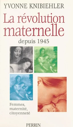 La révolution maternelle depuis 1945 : femmes, maternité, citoyenneté