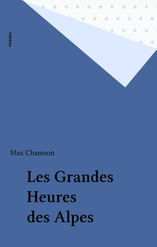 Les Grandes Heures des Alpes - Max Chamson - Perrin (réédition numérique FeniXX)