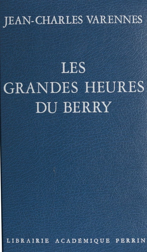 Les Grandes Heures du Berry - Jean-Charles Varennes - Perrin (réédition numérique FeniXX)