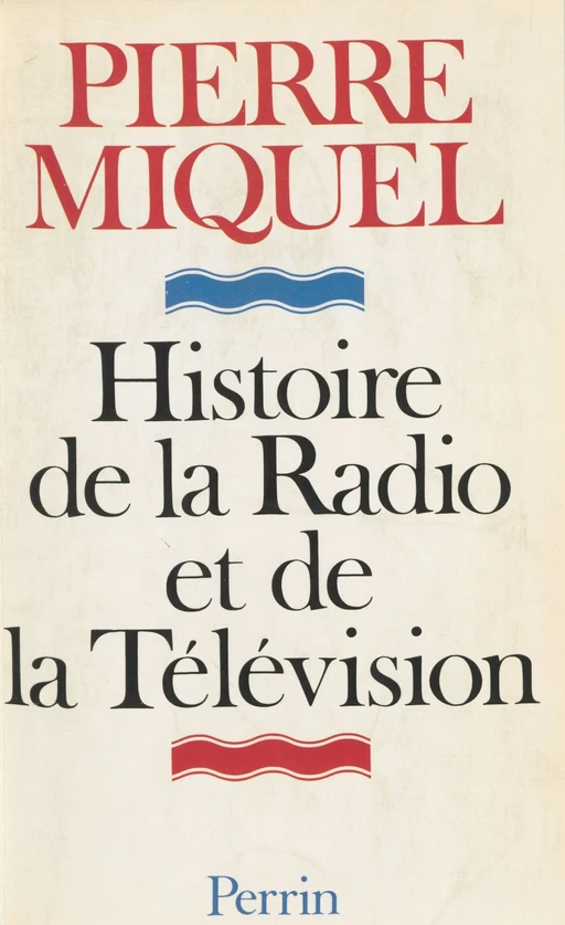 Histoire de la radio et de la télévision - Pierre Miquel - Perrin (réédition numérique FeniXX)