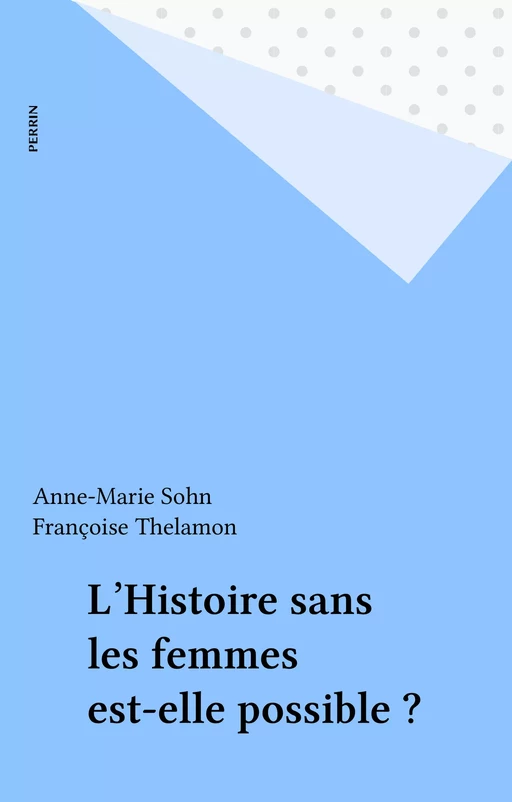 L'Histoire sans les femmes est-elle possible ? - Anne-Marie Sohn, Françoise Thelamon - Perrin (réédition numérique FeniXX)