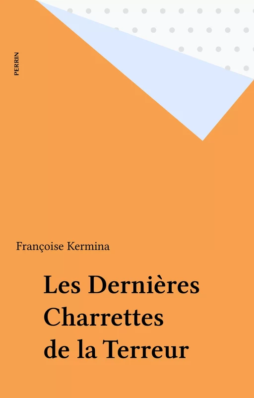 Les Dernières Charrettes de la Terreur - Françoise Kermina - Perrin (réédition numérique FeniXX)