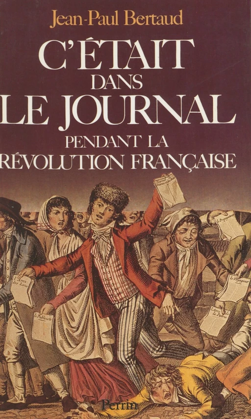 C'était dans le journal pendant la Révolution française - Jean-Paul Bertaud - Perrin (réédition numérique FeniXX)