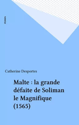 Malte : la grande défaite de Soliman le Magnifique (1565)