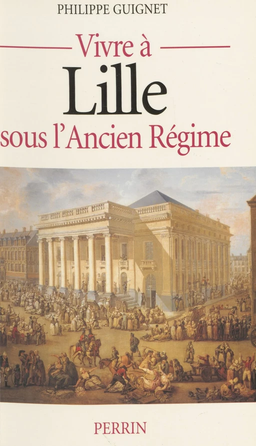 Vivre à Lille sous l'Ancien Régime - Philippe Guignet - Perrin (réédition numérique FeniXX)