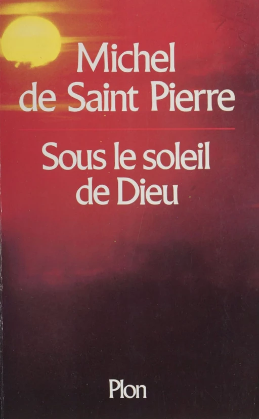 Sous le soleil de Dieu - Michel de Saint-Pierre - Plon (réédition numérique FeniXX)