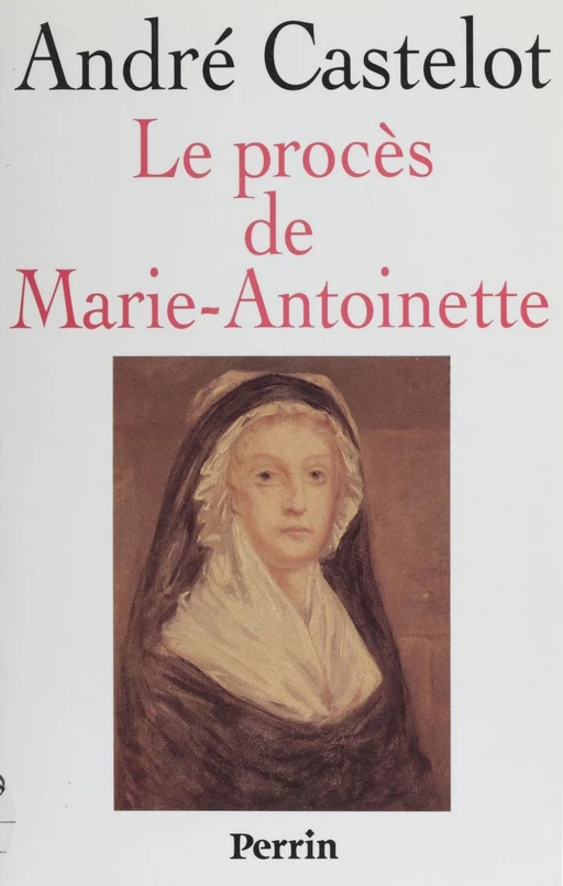 Le Procès de Marie-Antoinette - André Castelot - Perrin (réédition numérique FeniXX)