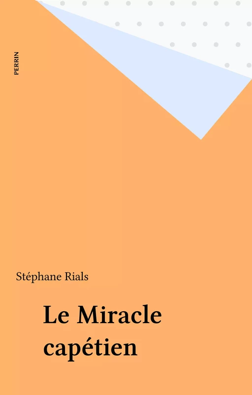 Le Miracle capétien - Stéphane Rials - Perrin (réédition numérique FeniXX)