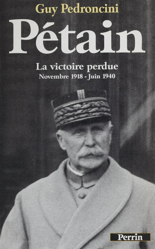 Pétain : la victoire perdue (1919-1940) - Guy Pedroncini - Perrin (réédition numérique FeniXX)