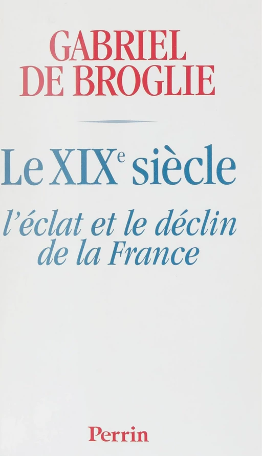 Le XIXe siècle - Gabriel de Broglie - Perrin (réédition numérique FeniXX)