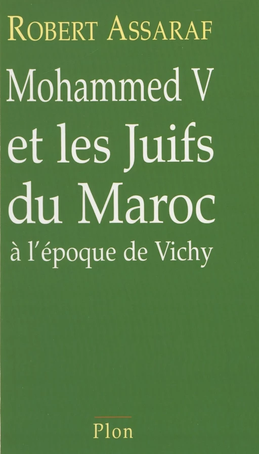 Mohammed V et les Juifs du Maroc à l'époque de Vichy - Robert Assaraf - Plon (réédition numérique FeniXX)