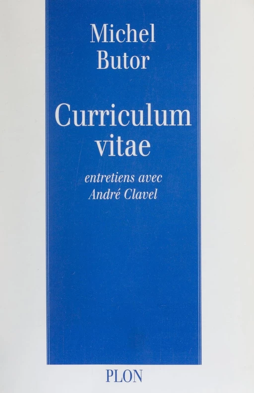 Curriculum vitae - Michel Butor, André Clavel - Plon (réédition numérique FeniXX)