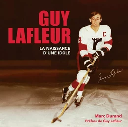 GUY LAFLEUR la naissance d'une idole