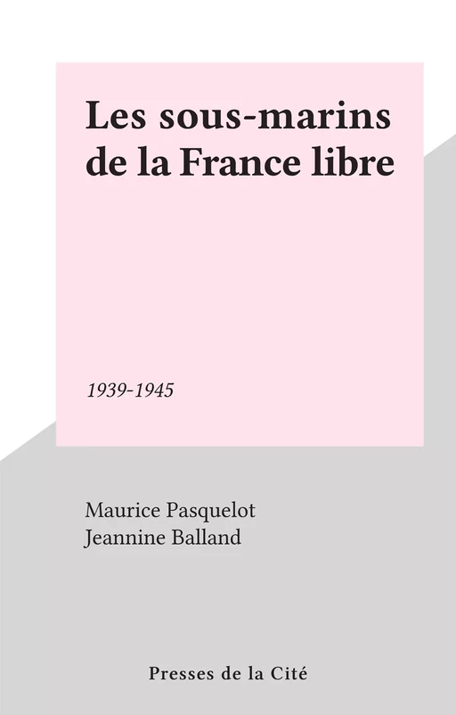 Les sous-marins de la France libre - Maurice Pasquelot - Presses de la Cité (réédition numérique FeniXX)