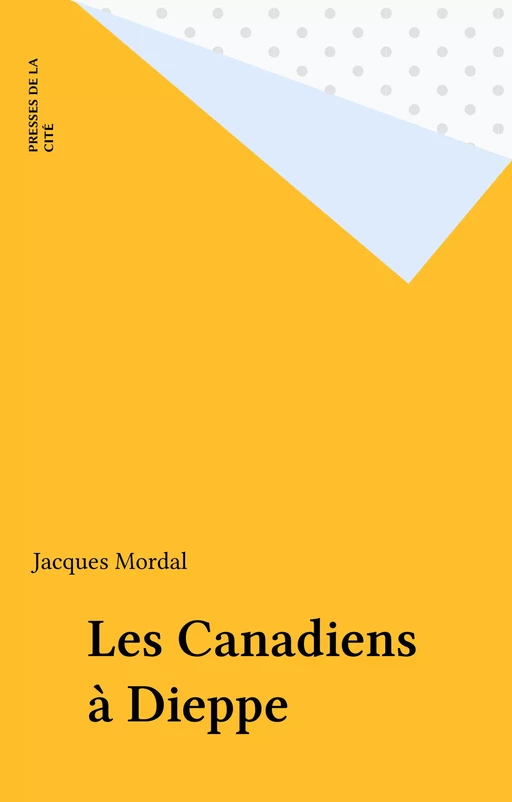 Les Canadiens à Dieppe - Jacques Mordal - Presses de la Cité (réédition numérique FeniXX)