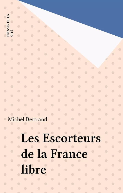 Les Escorteurs de la France libre - Michel Bertrand - Presses de la Cité (réédition numérique FeniXX)