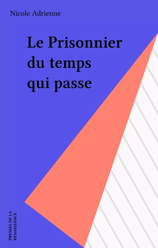 Le Prisonnier du temps qui passe - Nicole Adrienne - Presses de la Renaissance (réédition numérique FeniXX)