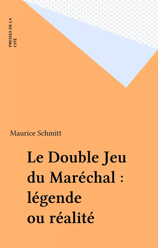 Le Double Jeu du Maréchal : légende ou réalité - Maurice Schmitt - Presses de la Cité (réédition numérique FeniXX)