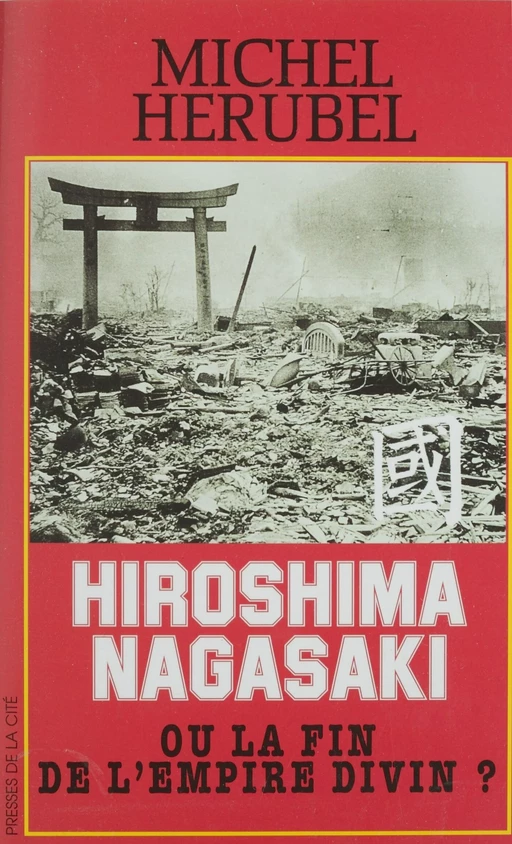 Hiroshima-Nagasaki ou la Fin de l'Empire divin ? - Michel Hérubel - Presses de la Cité (réédition numérique FeniXX)