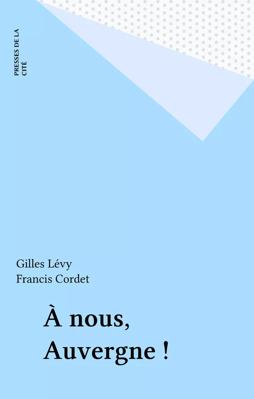 À nous, Auvergne ! - Gilles Levy, Francis Cordet - Presses de la Cité (réédition numérique FeniXX)