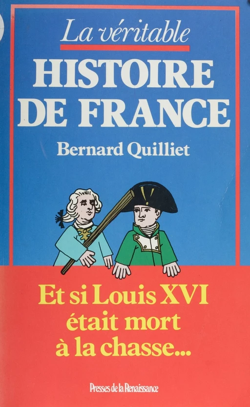 La Véritable Histoire de France - Bernard Quilliet - Presses de la Renaissance (réédition numérique FeniXX)