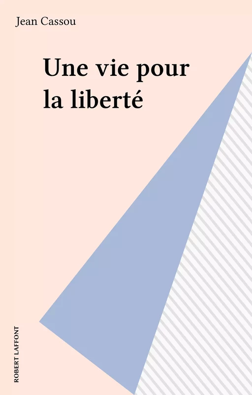 Une vie pour la liberté - Jean Cassou - Robert Laffont (réédition numérique FeniXX)