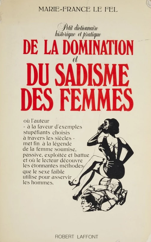 Petit dictionnaire historique et pratique de la domination et du sadisme des femmes - Marie-France Le Fel - Robert Laffont (réédition numérique FeniXX)