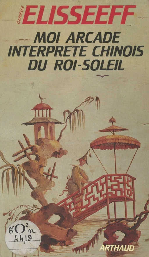 Moi, Arcade, interprète chinois du Roi-Soleil - Danielle Elisseeff - Arthaud (réédition numérique FeniXX)