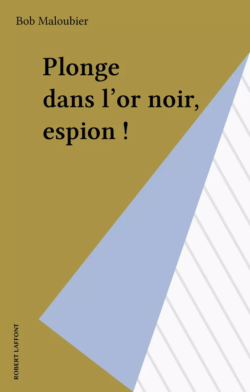 Plonge dans l'or noir, espion ! - Bob Maloubier - Robert Laffont (réédition numérique FeniXX)