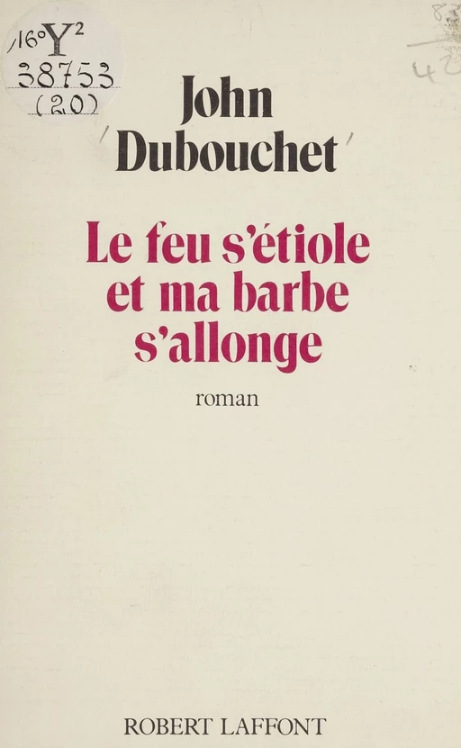 Le Feu s'étiole et ma barbe s'allonge - John Dubouchet - Robert Laffont (réédition numérique FeniXX)