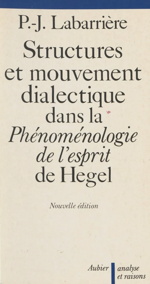 Structure et mouvement dialectique dans la «Phénoménologie de l'esprit» de Hegel - Pierre-Jean Labarrière - Aubier (réédition numérique FeniXX)