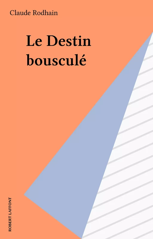 Le Destin bousculé - Claude Rodhain - Robert Laffont (réédition numérique FeniXX)