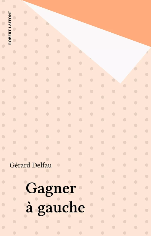 Gagner à gauche - Gérard Delfau - Robert Laffont (réédition numérique FeniXX)