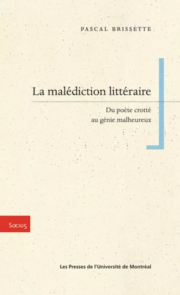 La malédiction littéraire. Du poète crotté au génie malheureux