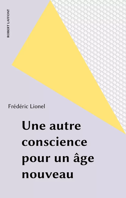 Une autre conscience pour un âge nouveau - Frédéric Lionel - Robert Laffont (réédition numérique FeniXX)