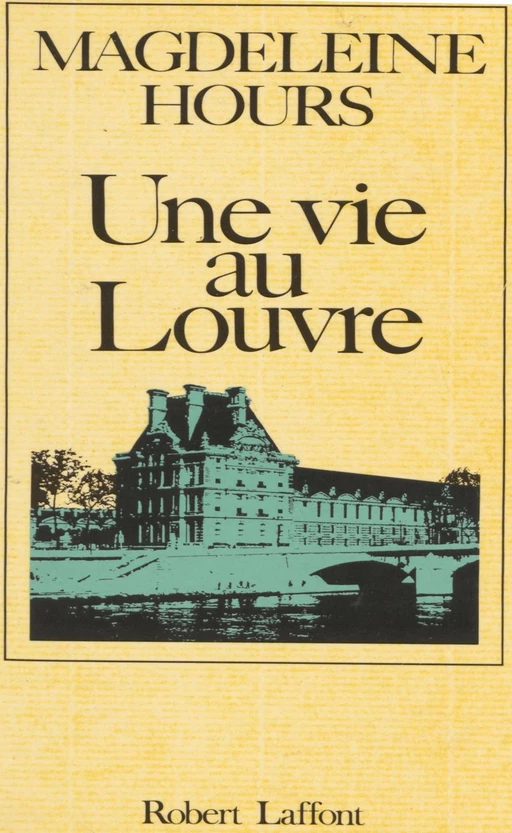 Une vie au Louvre - Magdeleine Hours - Robert Laffont (réédition numérique FeniXX)