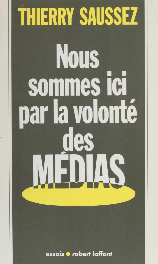 Nous sommes ici par la volonté des médias - Thierry Saussez - Robert Laffont (réédition numérique FeniXX)